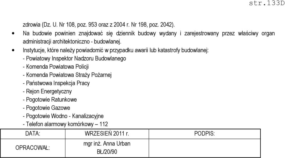 Instytucje, które należy powiadomić w przypadku awarii lub katastrofy budowlanej: - Powiatowy Inspektor Nadzoru Budowlanego - Komenda Powiatowa Policji -