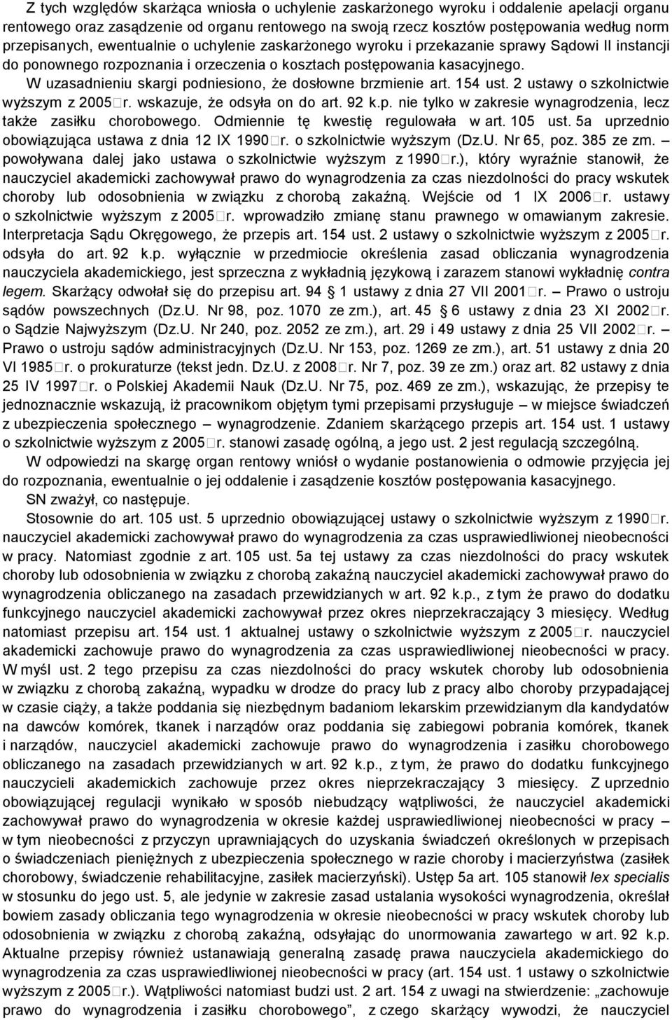 W uzasadnieniu skargi podniesiono, że dosłowne brzmienie art. 154 ust. 2 ustawy o szkolnictwie wyższym z 2005 r. wskazuje, że odsyła on do art. 92 k.p. nie tylko w zakresie wynagrodzenia, lecz także zasiłku chorobowego.