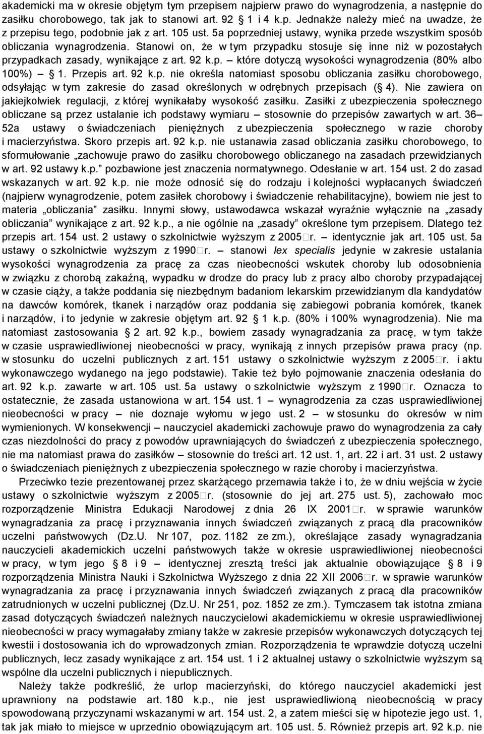 Przepis art. 92 k.p. nie określa natomiast sposobu obliczania zasiłku chorobowego, odsyłając w tym zakresie do zasad określonych w odrębnych przepisach ( 4).