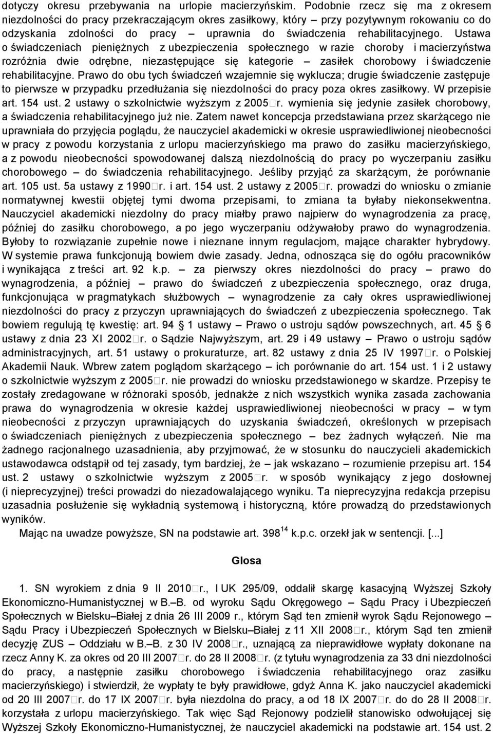 Ustawa o świadczeniach pieniężnych z ubezpieczenia społecznego w razie choroby i macierzyństwa rozróżnia dwie odrębne, niezastępujące się kategorie zasiłek chorobowy i świadczenie rehabilitacyjne.