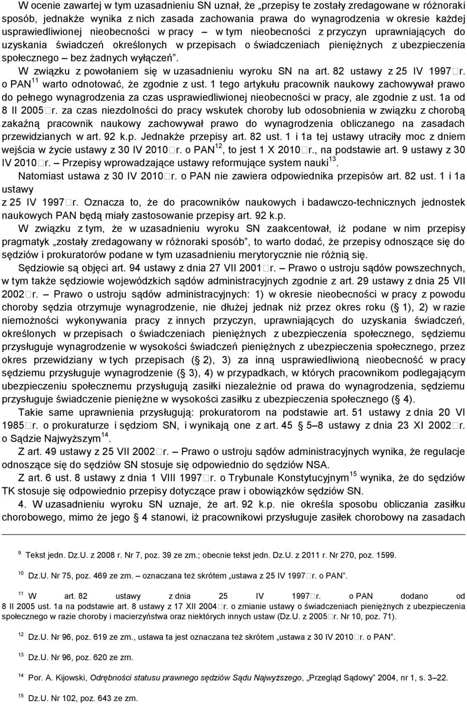 wyłączeń. W związku z powołaniem się w uzasadnieniu wyroku SN na art. 82 ustawy z 25 IV 1997 r. o PAN 11 warto odnotować, że zgodnie z ust.