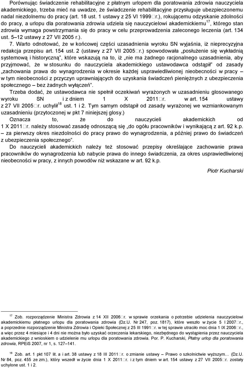 ), rokującemu odzyskanie zdolności do pracy, a urlopu dla poratowania zdrowia udziela się nauczycielowi akademickiemu 17, którego stan zdrowia wymaga powstrzymania się do pracy w celu przeprowadzenia