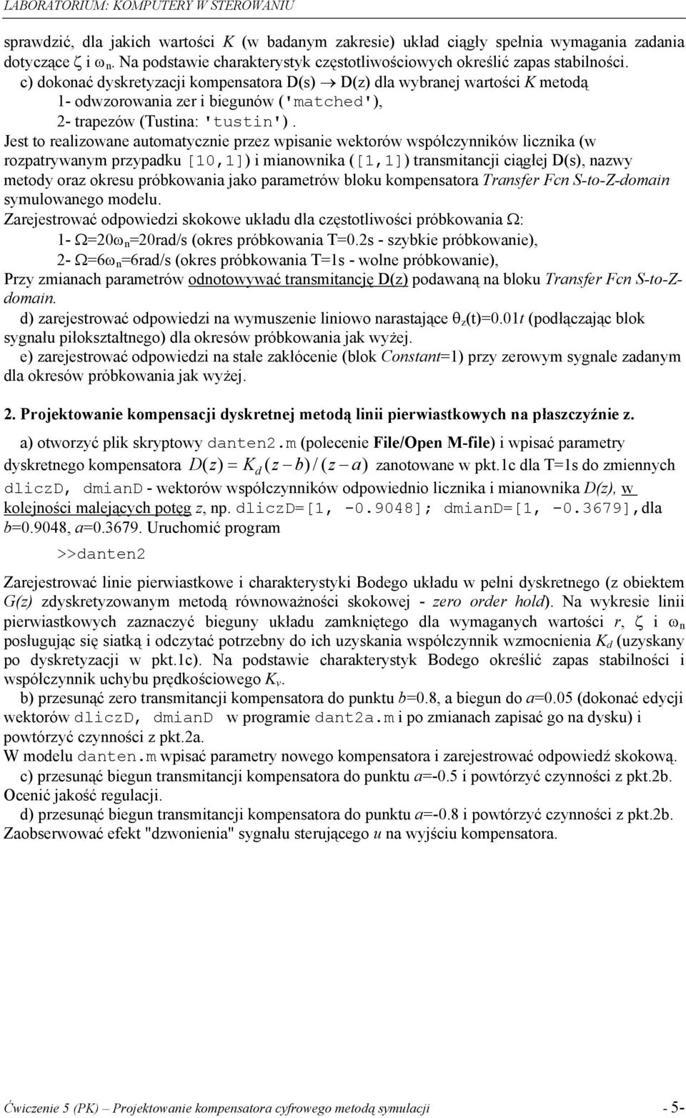Jest to realizowane automatycznie przez wpisanie wektorów współczynników licznika (w rozpatrywanym przypadku [0,]) i mianownika ([,]) transmitancji ciągłej D(s), nazwy metody oraz okresu próbkowania