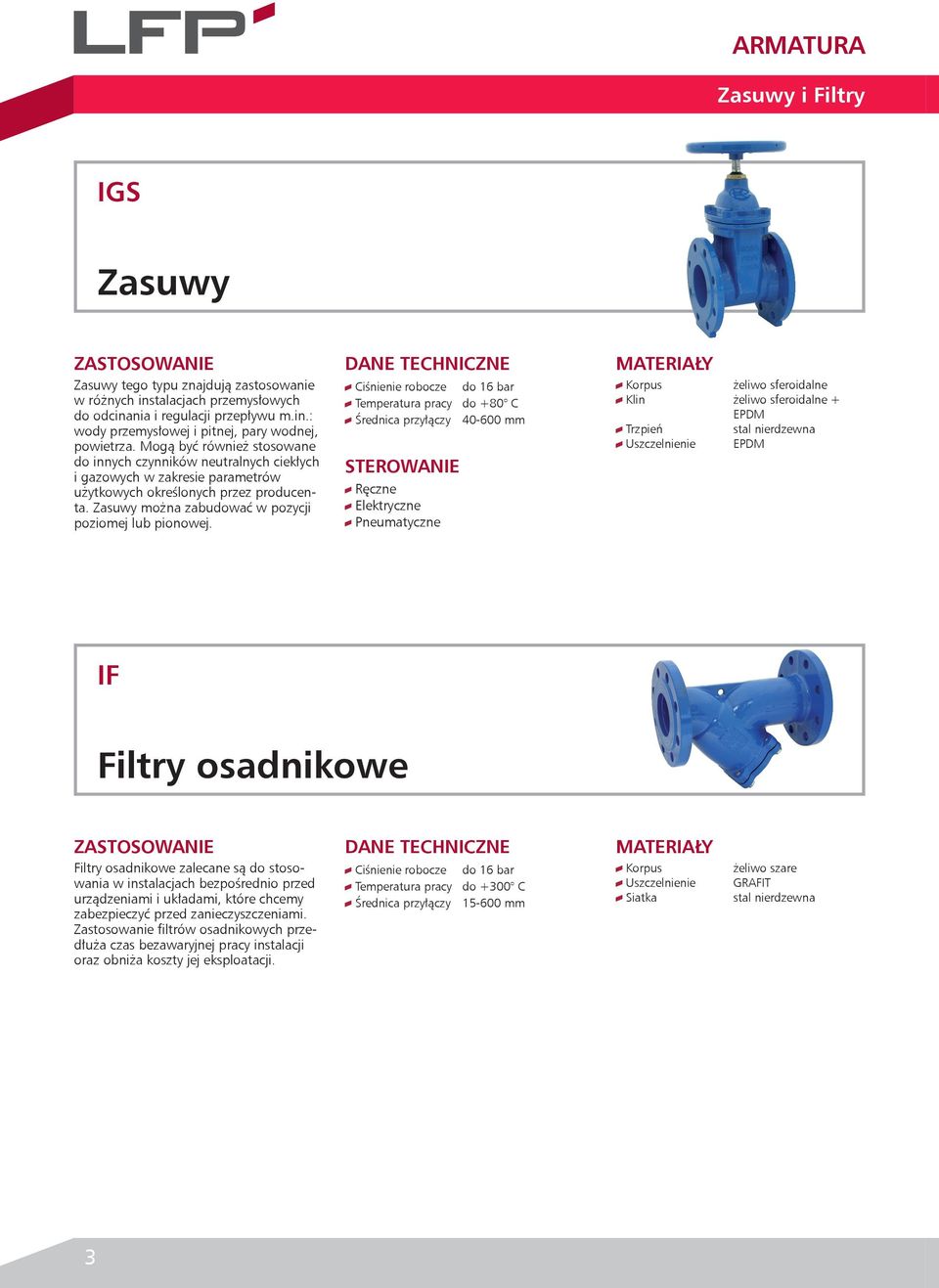 Temperatura pracy do +80 C Średnica przyłączy 40-600 mm STEROWANIE Ręczne Elektryczne Pneumatyczne żeliwo sferoidalne Klin żeliwo sferoidalne + Trzpień IF Filtry osadnikowe Filtry osadnikowe zalecane