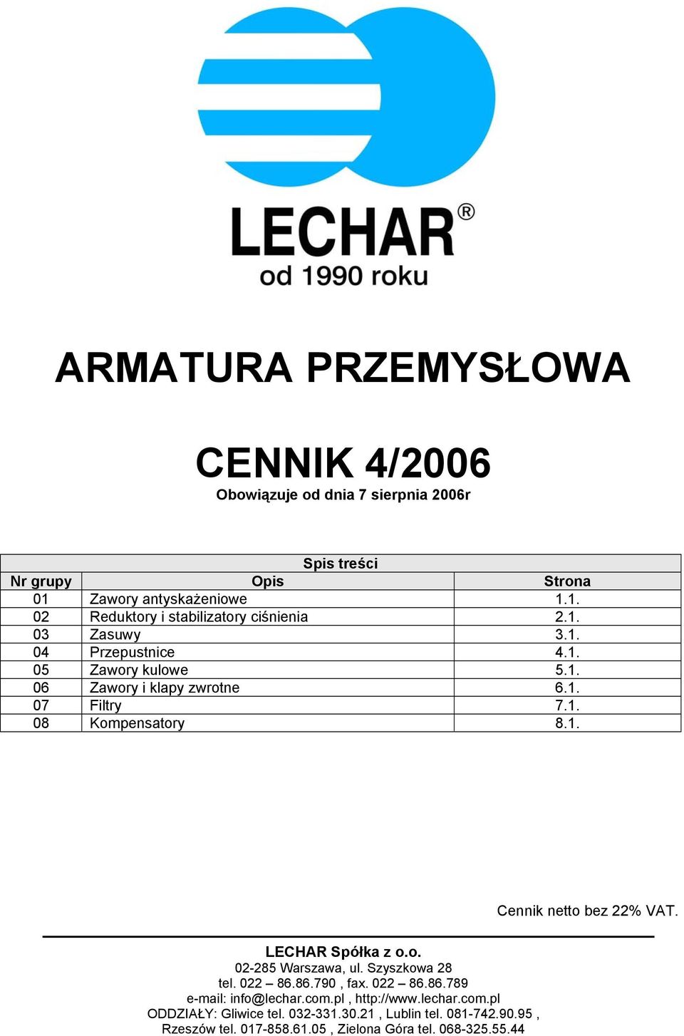 1. 03 Zasuwy 3.1. 04 Przepustnice 4.1. 05 Zawory kulowe 5.1. 06 Zawory i klapy zwrotne 6.