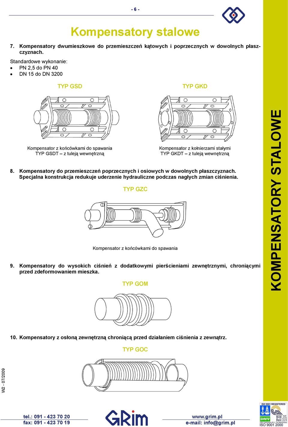 wewnętrzną 8. Kompensatory do przemieszczeń poprzecznych i osiowych w dowolnych płaszczyznach. Specjalna konstrukcja redukuje uderzenie hydrauliczne podczas nagłych zmian ciśnienia.