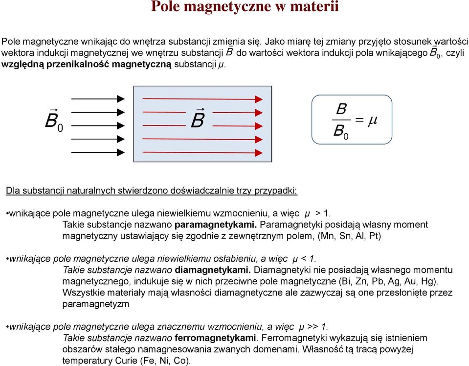 substancji μ. B B 0 B B B 0 Dla substancji naturalnych stwierdzono doświadczalnie trzy przypadki: wnikające pole magnetyczne ulega niewielkiemu wzmocnieniu, a więc μ > 1.