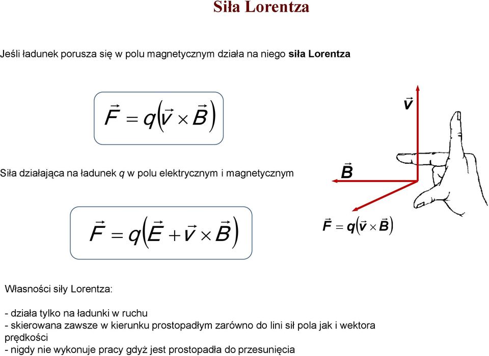 Lorentza: - działa tylko na ładunki w ruchu - skierowana zawsze w kierunku prostopadłym zarówno do