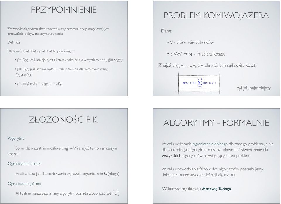 Dane: V - zbiór wierzchołków c: VxV N - macierz kosztu Znajdź ciąg v 1,, v n z V, dla których całkowity koszt: był jak najmniejszy ZŁOŻONOŚĆ P. K.