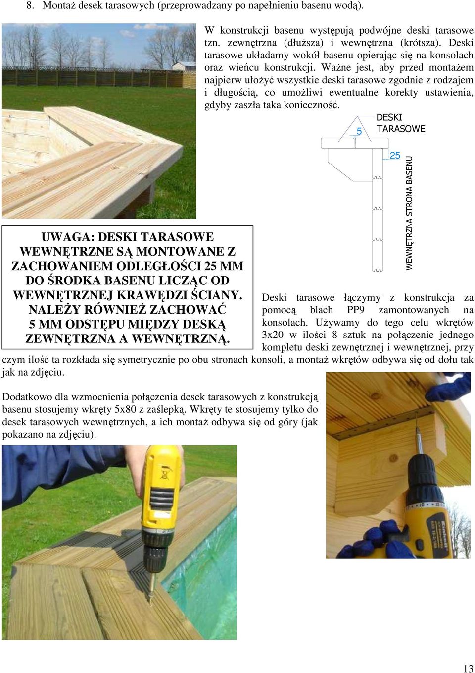 NALEśY RÓWNIEś ZACHOWAĆ 5 MM ODSTĘPU MIĘDZY DESKĄ ZEWNĘTRZNA A WEWNĘTRZNĄ. W konstrukcji basenu występują podwójne deski tarasowe tzn. zewnętrzna (dłuŝsza) i wewnętrzna (krótsza).