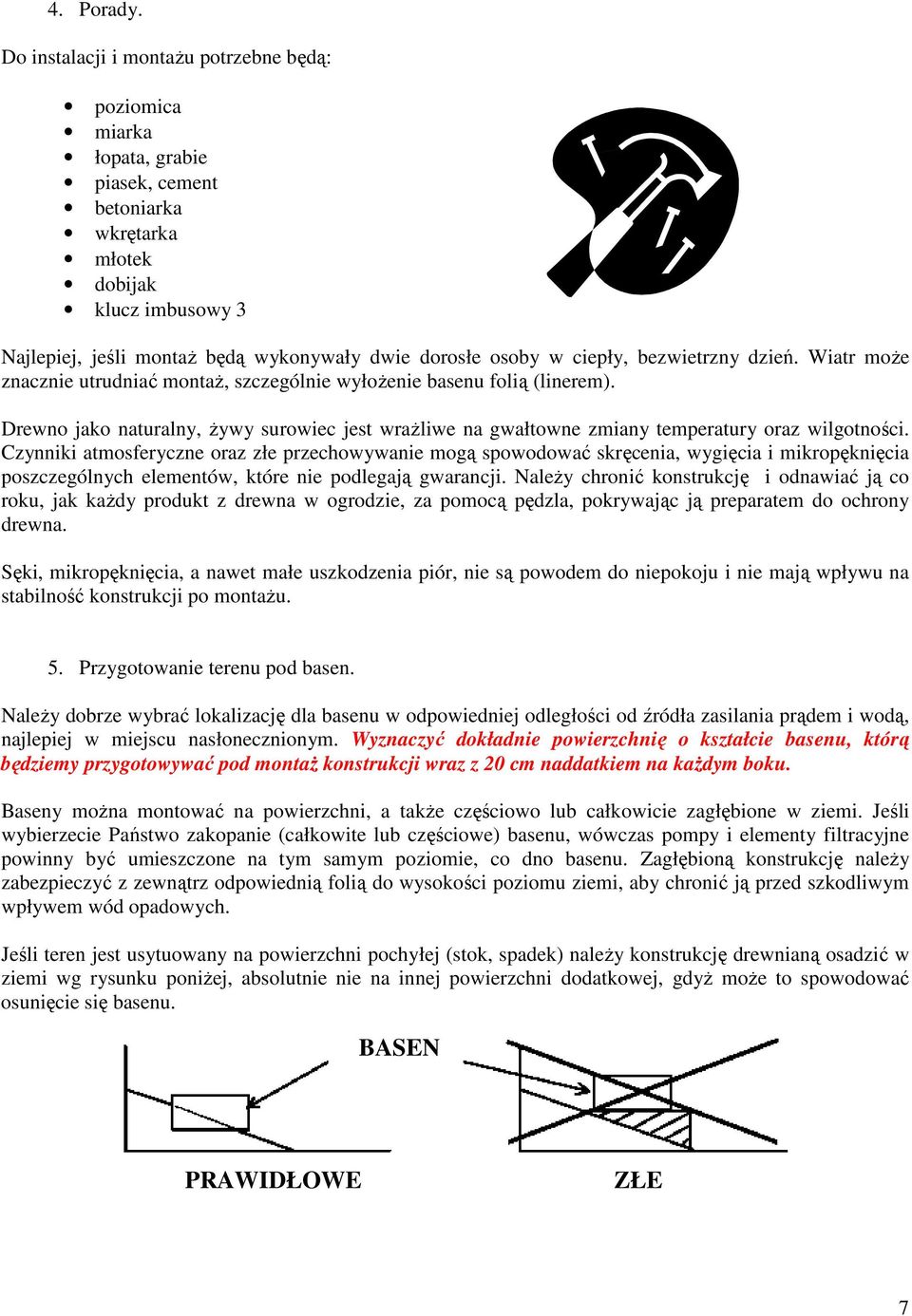 w ciepły, bezwietrzny dzień. Wiatr moŝe znacznie utrudniać montaŝ, szczególnie wyłoŝenie basenu folią (linerem).