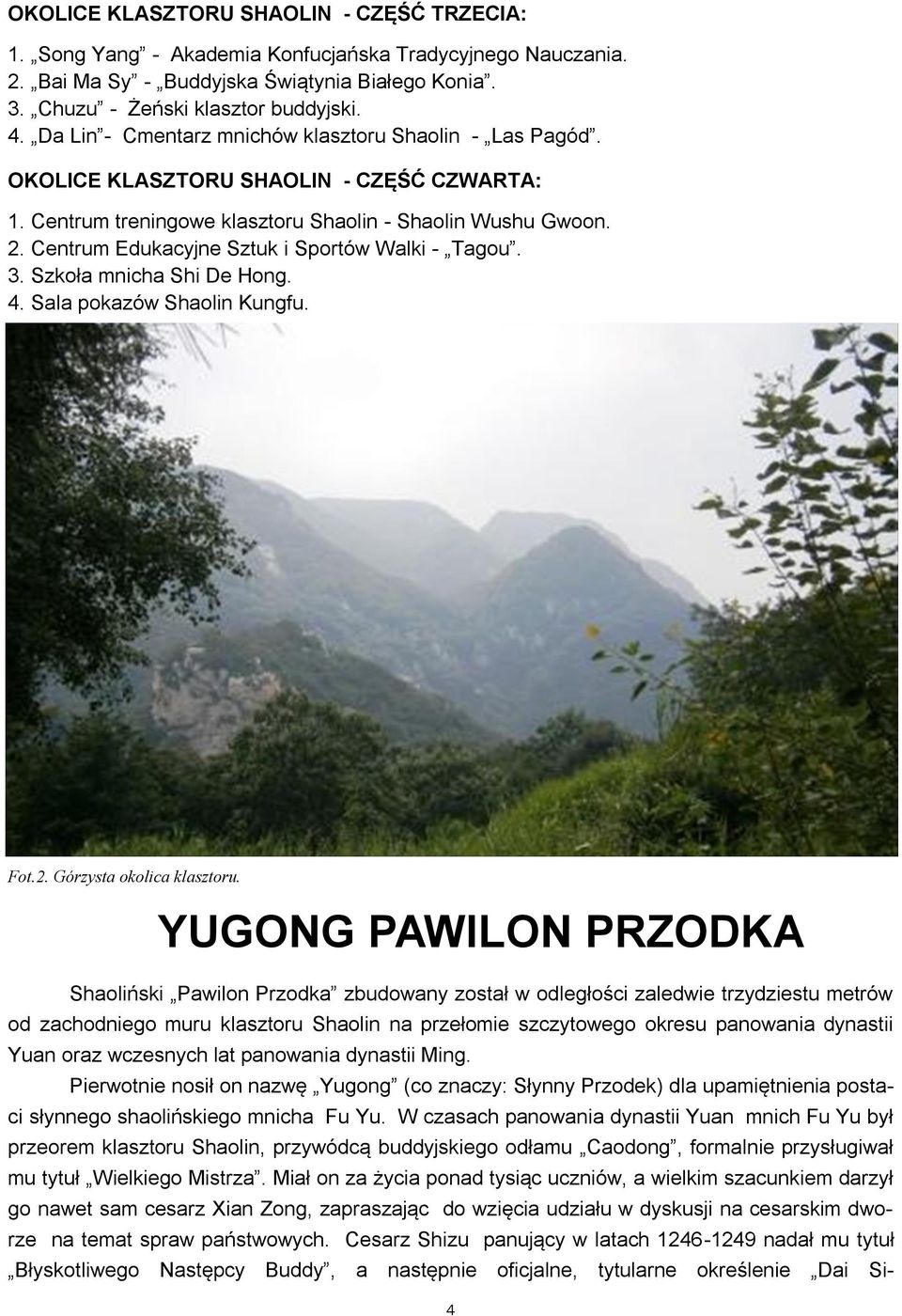 Centrum Edukacyjne Sztuk i Sportów Walki - Tagou. 3. Szkoła mnicha Shi De Hong. 4. Sala pokazów Shaolin Kungfu. Fot.2. Górzysta okolica klasztoru.
