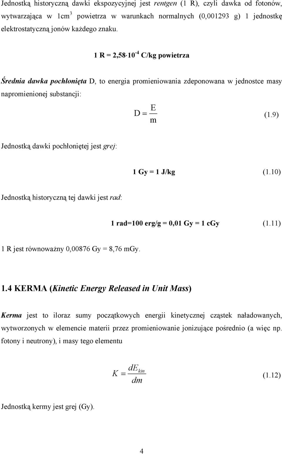 9) m Jednostką dawki pochłoniętej jest grej: Gy = J/kg (.0) Jednostką historyczną tej dawki jest rad: rad=00 erg/g = 0,0 Gy = cgy (.) R jest równoważny 0,00876 Gy = 8,76 mgy.