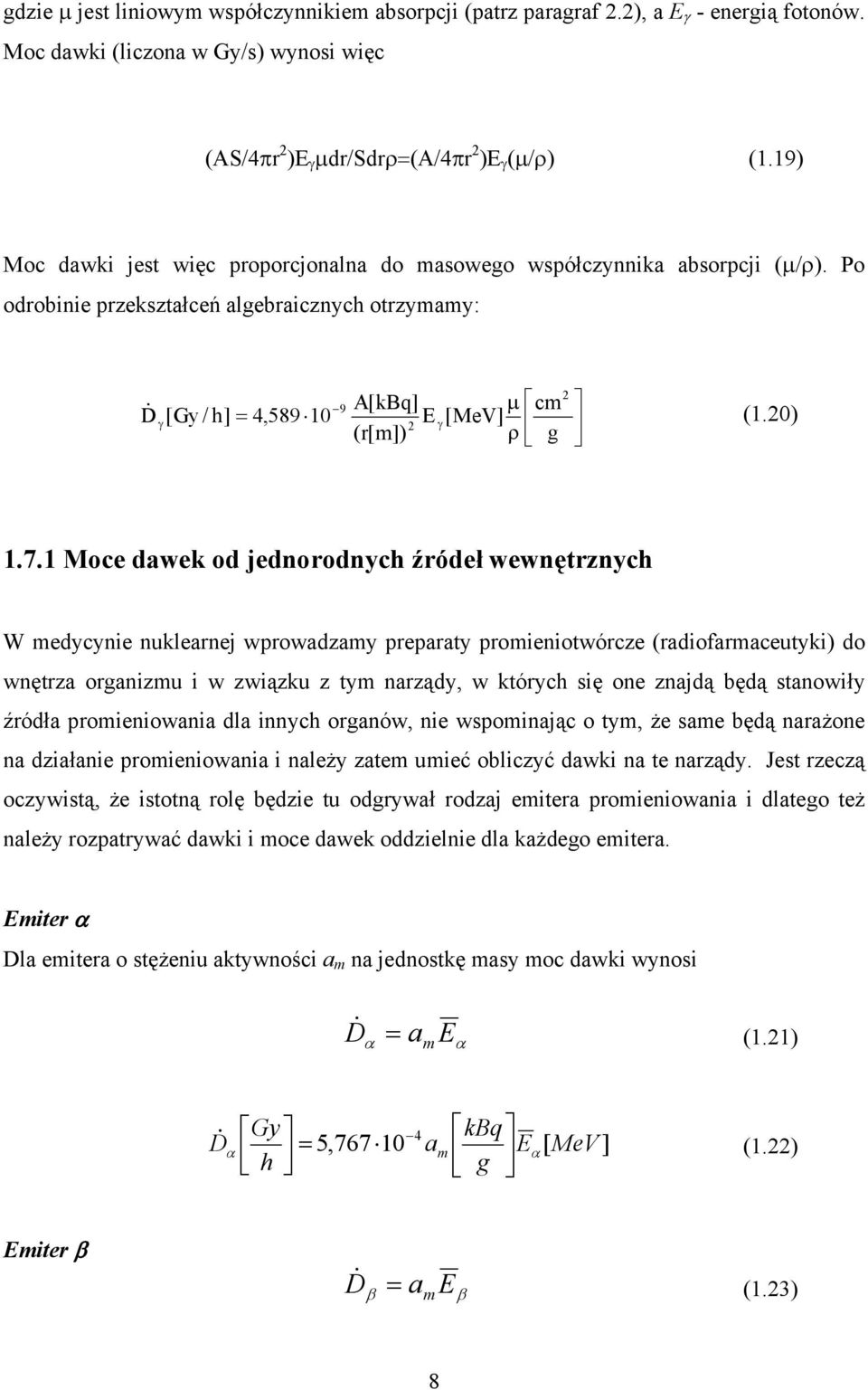 Moce dawek od jednorodnych źródeł wewnętrznych W medycynie nuklearnej wprowadzamy preparaty promieniotwórcze (radiofarmaceutyki) do wnętrza organizmu i w związku z tym narządy, w których się one