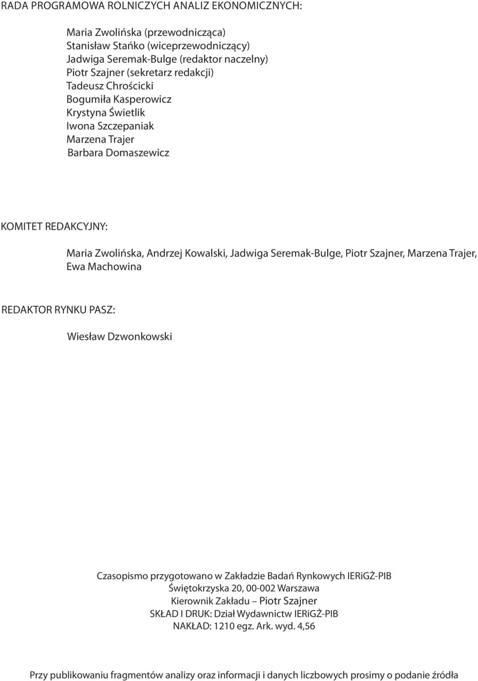 Seremak-Bulge, Piotr Szajner, Marzena Trajer, Ewa Machowina REDAKTOR RYNKU PASZ: Wiesław Dzwonkowski Czasopismo przygotowano w Zakładzie Badań Rynkowych IERiGŻ-PIB Świętokrzyska 20, 00-002