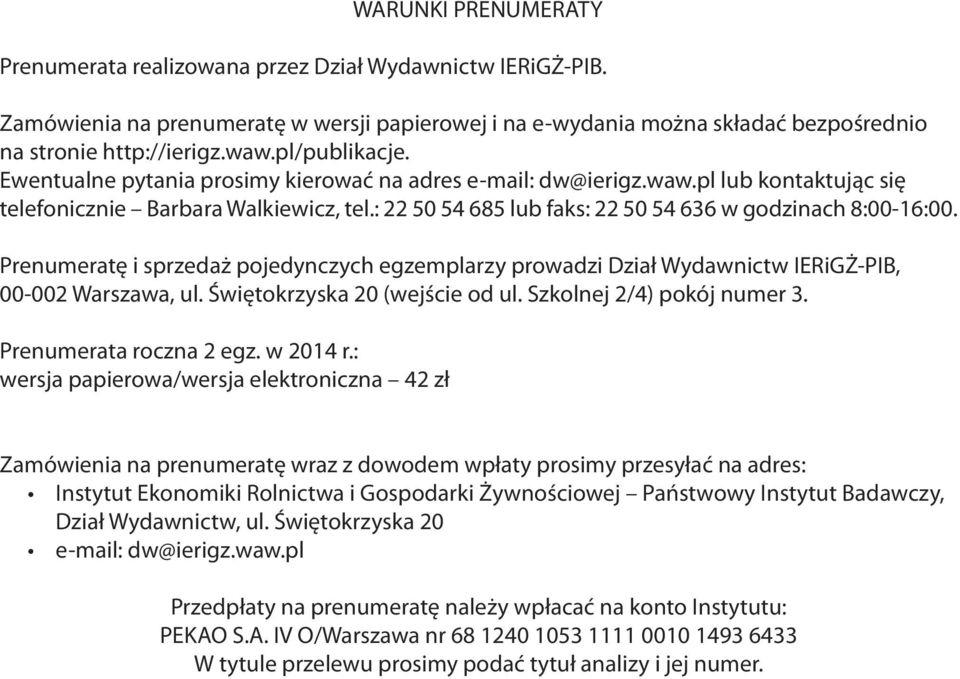 : 22 50 54 685 lub faks: 22 50 54 636 w godzinach 8:00-16:00. Prenumeratę i sprzedaż pojedynczych egzemplarzy prowadzi Dział Wydawnictw IERiGŻ-PIB, 00-002 Warszawa, ul.