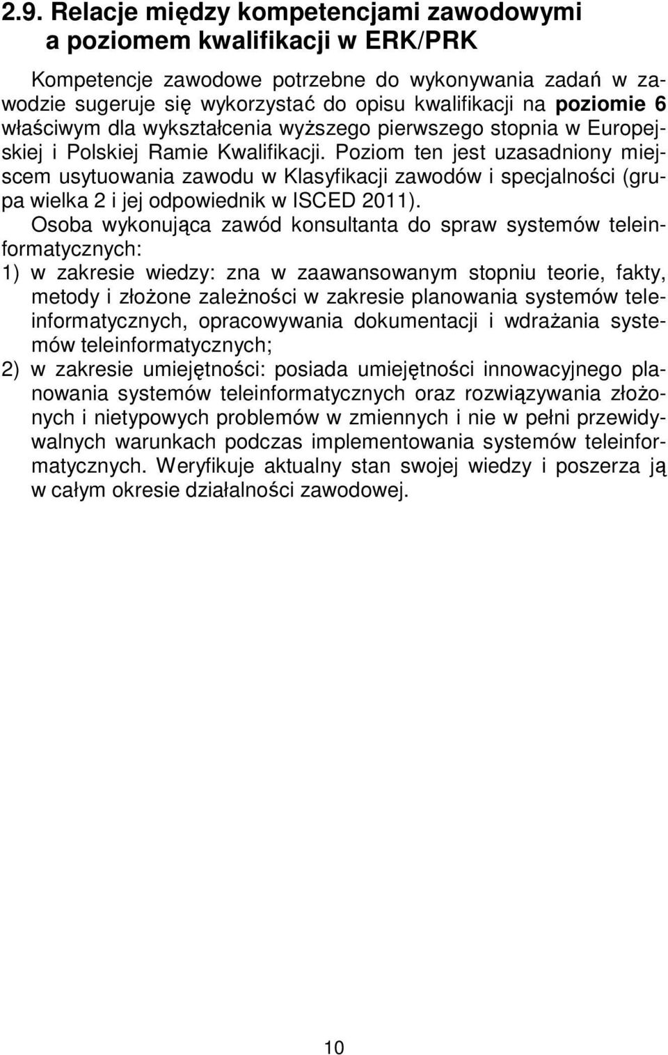 Poziom ten jest uzasadniony miejscem usytuowania zawodu w Klasyfikacji zawodów i specjalności (grupa wielka 2 i jej odpowiednik w ISCED 2011).