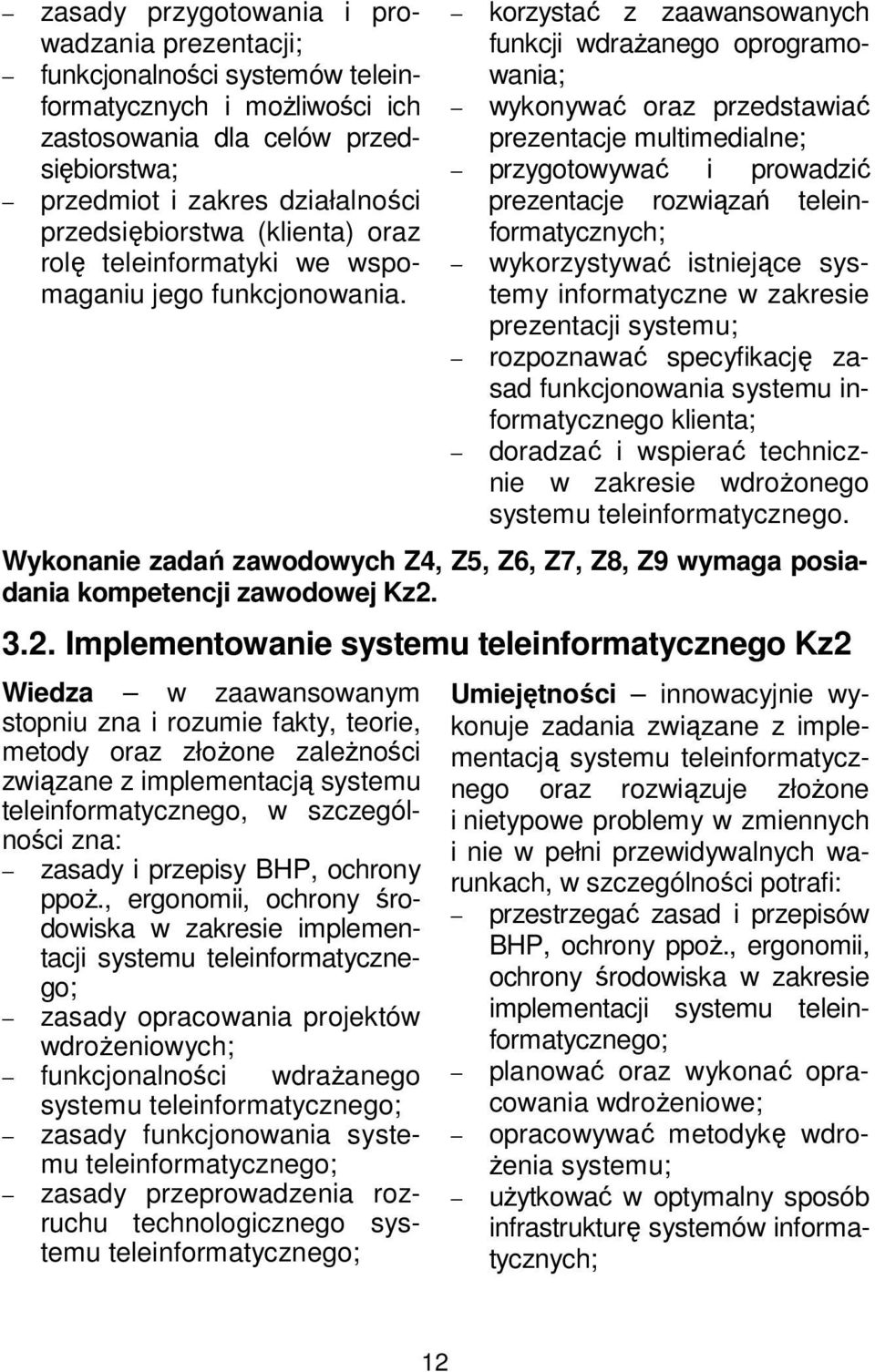 korzystać z zaawansowanych funkcji wdrażanego oprogramowania; wykonywać oraz przedstawiać prezentacje multimedialne; przygotowywać i prowadzić prezentacje rozwiązań teleinformatycznych; wykorzystywać