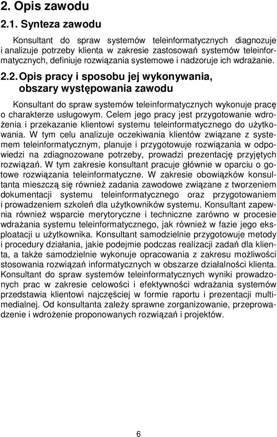 ich wdrażanie. 2.2. Opis pracy i sposobu jej wykonywania, obszary występowania zawodu Konsultant do spraw systemów teleinformatycznych wykonuje pracę o charakterze usługowym.