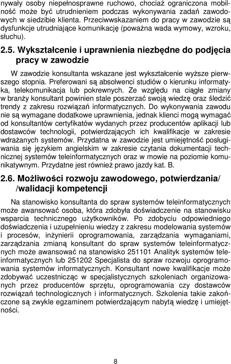 Wykształcenie i uprawnienia niezbędne do podjęcia pracy w zawodzie W zawodzie konsultanta wskazane jest wykształcenie wyższe pierwszego stopnia.