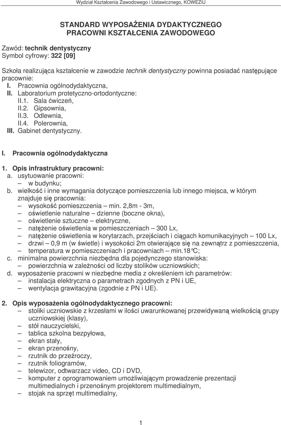 Opis infrastruktury pracowni: a. usytuowanie pracowni: w budynku; b. wielko i inne wymagania dotyczce pomieszczenia lub innego miejsca, w którym znajduje si pracownia: wysoko pomieszczenia min.