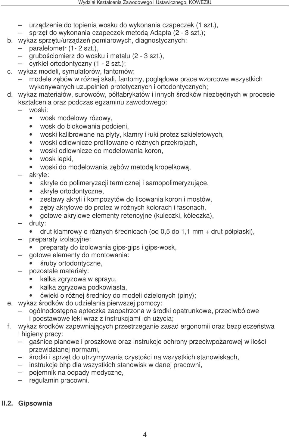 wykaz modeli, symulatorów, fantomów: modele zbów w rónej skali, fantomy, pogldowe prace wzorcowe wszystkich wykonywanych uzupełnie protetycznych i ortodontycznych; d.