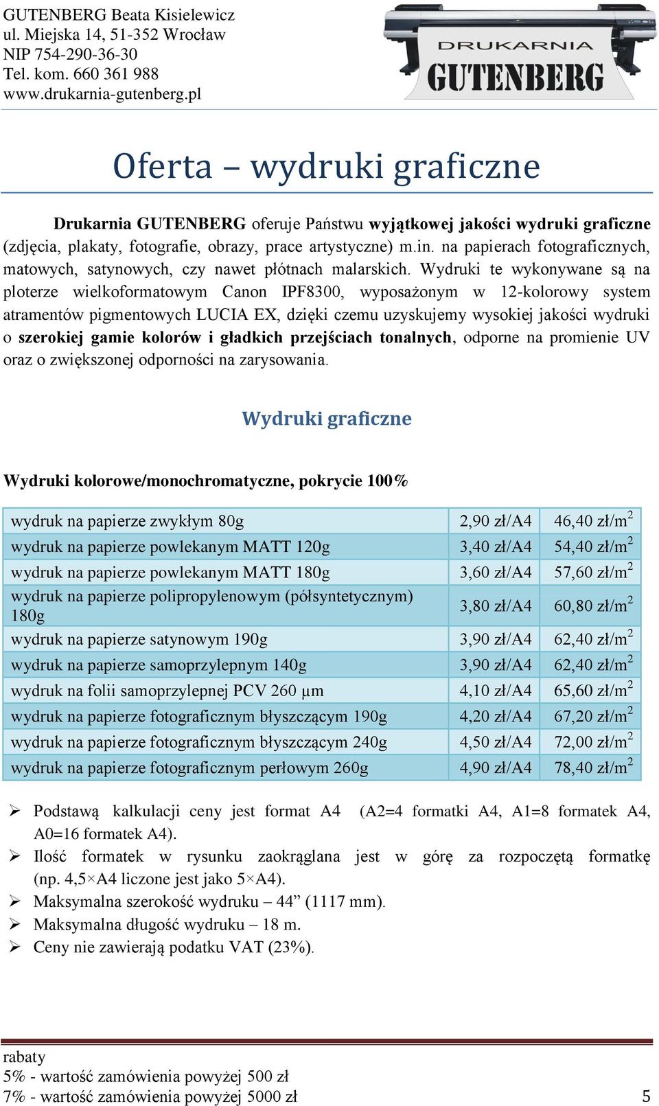 Wydruki te wykonywane są na ploterze wielkoformatowym Canon IPF8300, wyposażonym w 12-kolorowy system atramentów pigmentowych LUCIA EX, dzięki czemu uzyskujemy wysokiej jakości wydruki o szerokiej