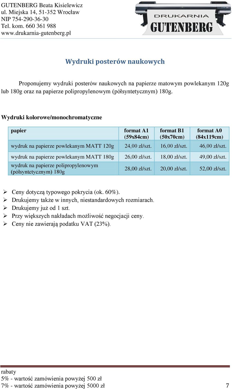 wydruk na papierze powlekanym MATT 180g 26,00 zł/szt. 18,00 zł/szt. 49,00 zł/szt. wydruk na papierze polipropylenowym (półsyntetycznym) 180g 28,00 zł/szt. 20,00 zł/szt. 52,00 zł/szt.