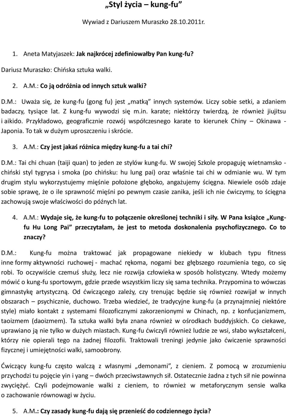 Przykładowo, geograficznie rozwój współczesnego karate to kierunek Chiny Okinawa - Japonia. To tak w dużym uproszczeniu i skrócie. 3. A.M.: Czy jest jakaś różnica między kung-fu a tai chi? D.M.: Tai chi chuan (taiji quan) to jeden ze stylów kung-fu.