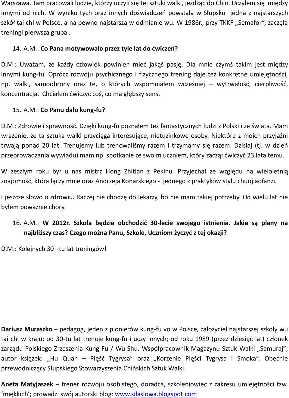 14. A.M.: Co Pana motywowało przez tyle lat do ćwiczeń? D.M.: Uważam, że każdy człowiek powinien mieć jakąś pasję. Dla mnie czymś takim jest między innymi kung-fu.