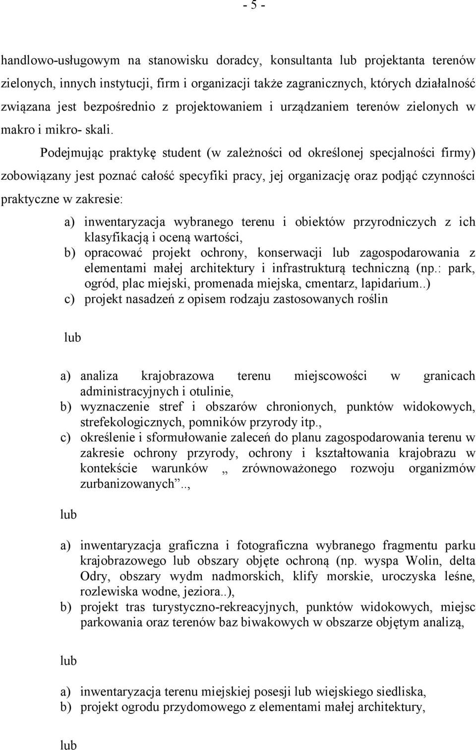 Podejmując praktykę student (w zależności od określonej specjalności firmy) zobowiązany jest poznać całość specyfiki pracy, jej organizację oraz podjąć czynności praktyczne w zakresie: a)