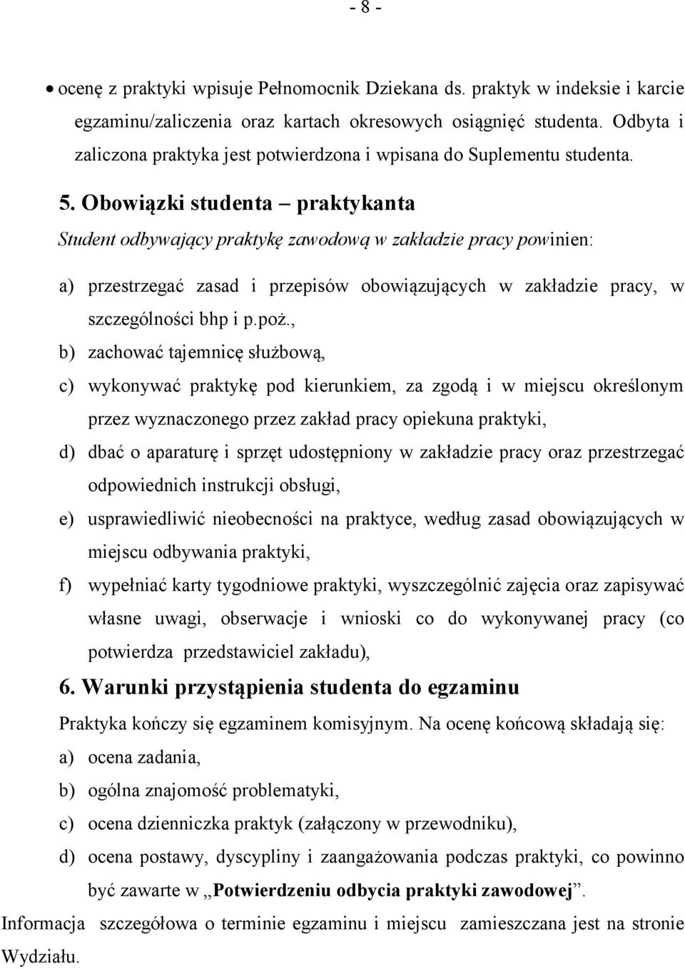 Obowiązki studenta praktykanta Student odbywający praktykę zawodową w zakładzie pracy powinien: a) przestrzegać zasad i przepisów obowiązujących w zakładzie pracy, w szczególności bhp i p.poż.