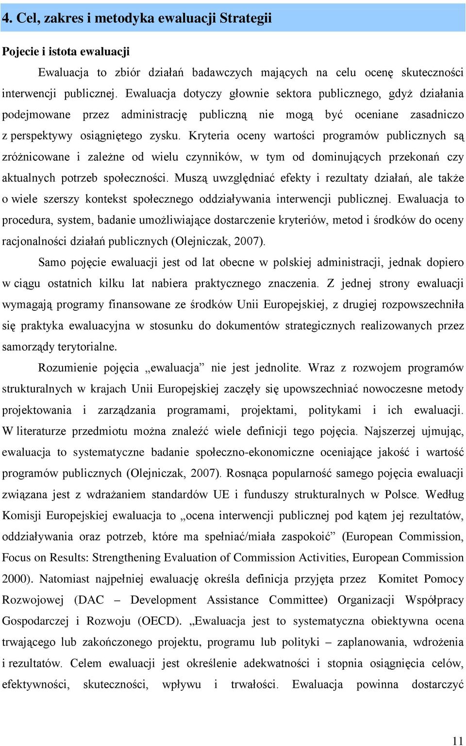 Kryteria oceny wartości programów publicznych są zróżnicowane i zależne od wielu czynników, w tym od dominujących przekonań czy aktualnych potrzeb społeczności.