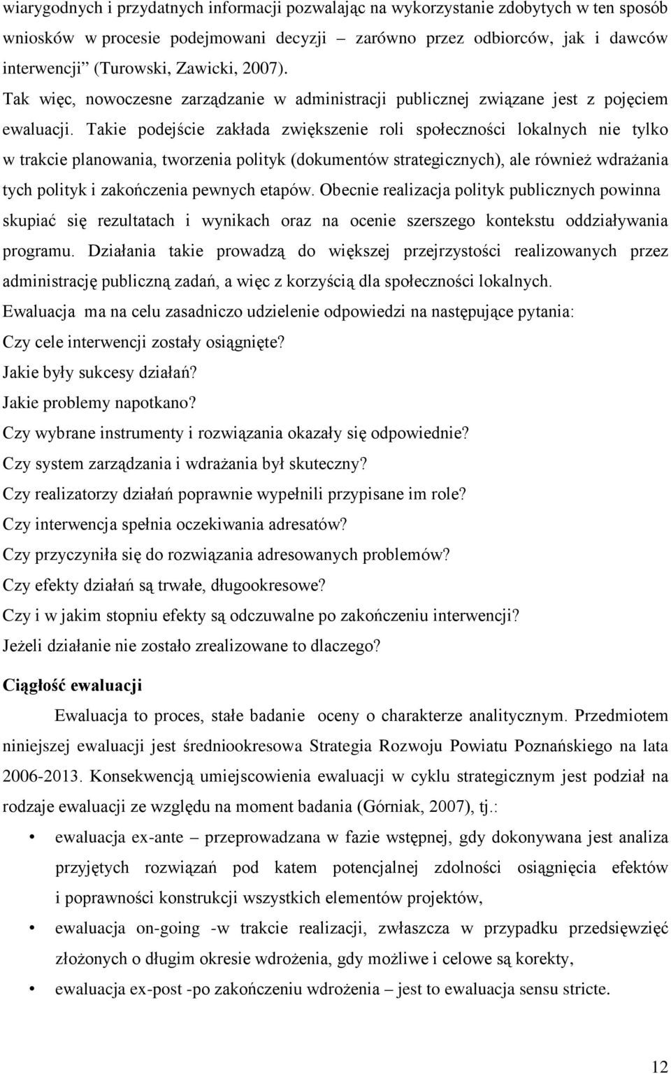Takie podejście zakłada zwiększenie roli społeczności lokalnych nie tylko w trakcie planowania, tworzenia polityk (dokumentów strategicznych), ale również wdrażania tych polityk i zakończenia pewnych