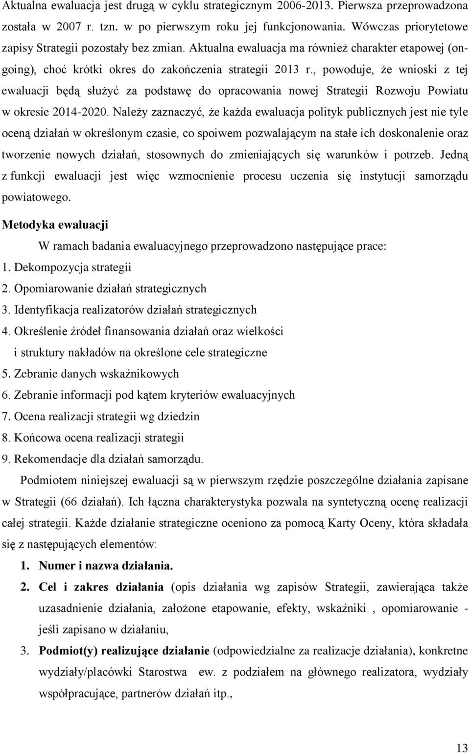 , powoduje, że wnioski z tej ewaluacji będą służyć za podstawę do opracowania nowej Strategii Rozwoju Powiatu w okresie 2014-2020.