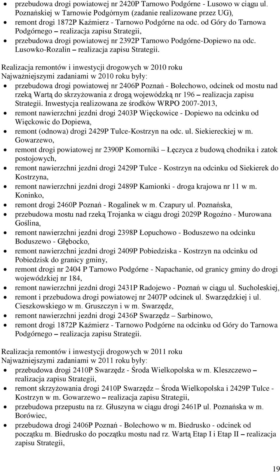 Realizacja remontów i inwestycji drogowych w 2010 roku Najważniejszymi zadaniami w 2010 roku były: przebudowa drogi powiatowej nr 2406P Poznań - Bolechowo, odcinek od mostu nad rzeką Wartą do