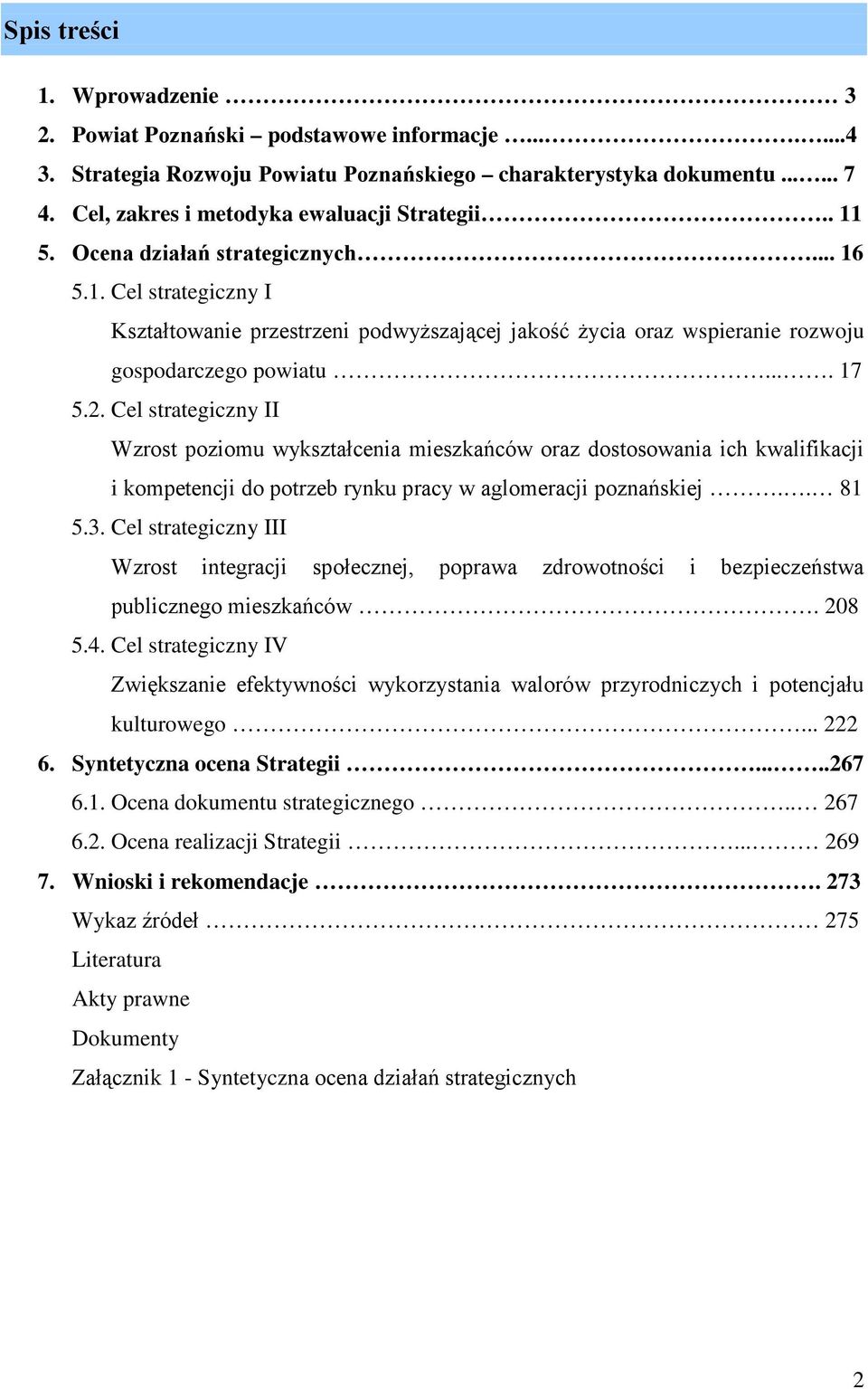 ... 17 5.2. Cel strategiczny II Wzrost poziomu wykształcenia mieszkańców oraz dostosowania ich kwalifikacji i kompetencji do potrzeb rynku pracy w aglomeracji poznańskiej.. 81 5.3.