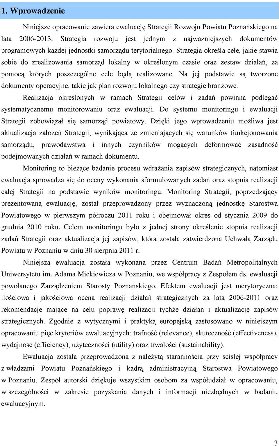 Strategia określa cele, jakie stawia sobie do zrealizowania samorząd lokalny w określonym czasie oraz zestaw działań, za pomocą których poszczególne cele będą realizowane.