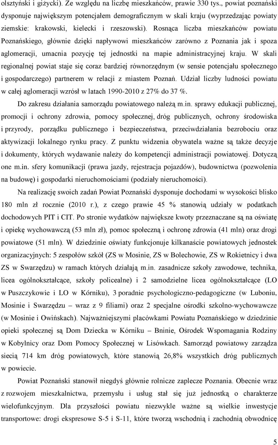 Rosnąca liczba mieszkańców powiatu Poznańskiego, głównie dzięki napływowi mieszkańców zarówno z Poznania jak i spoza aglomeracji, umacnia pozycję tej jednostki na mapie administracyjnej kraju.