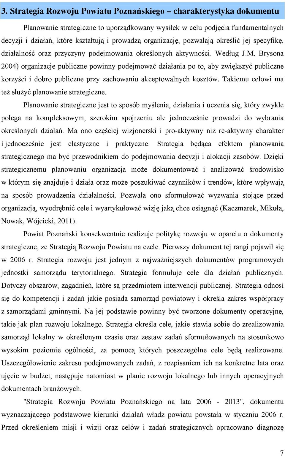 Brysona 2004) organizacje publiczne powinny podejmować działania po to, aby zwiększyć publiczne korzyści i dobro publiczne przy zachowaniu akceptowalnych kosztów.