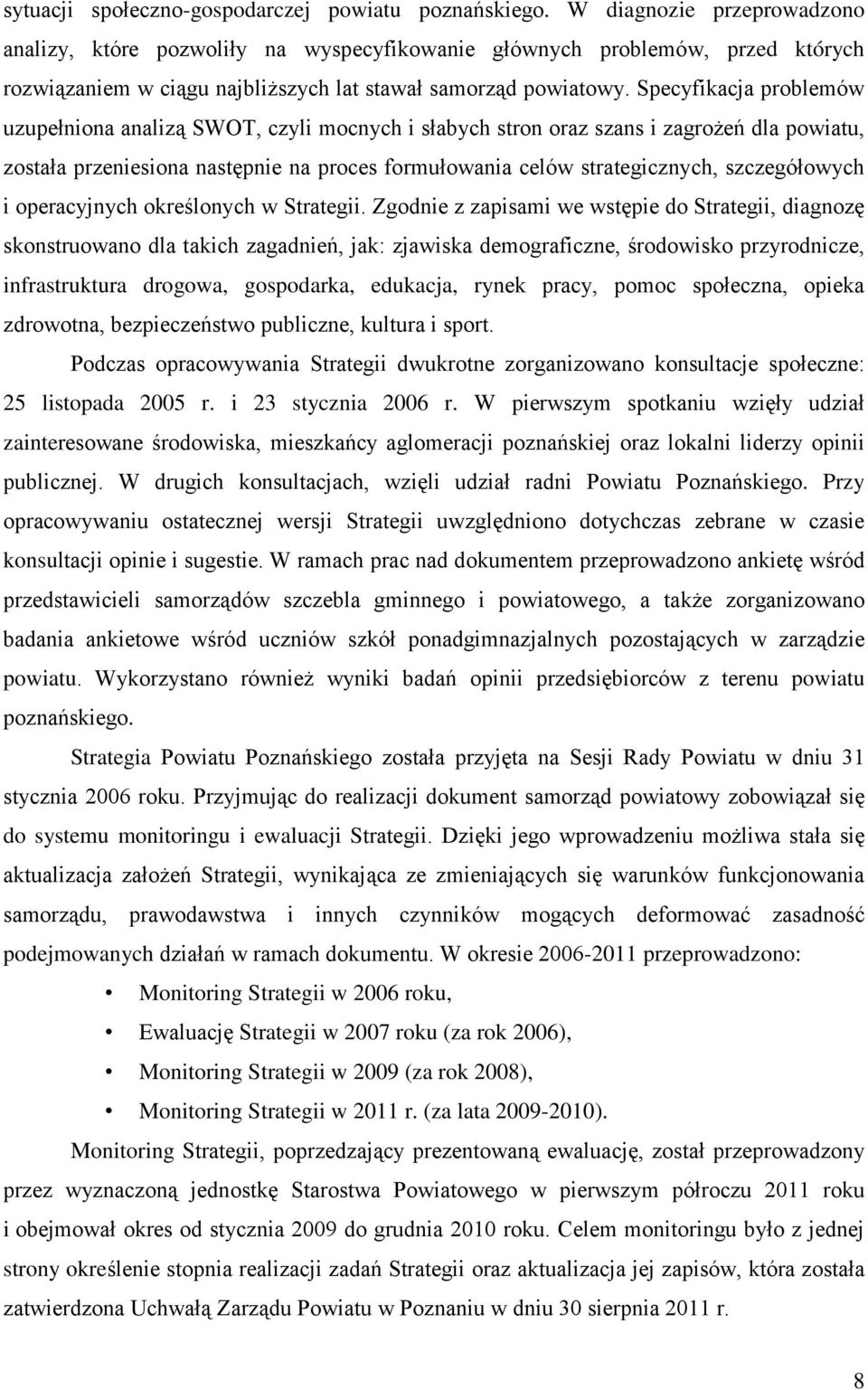 Specyfikacja problemów uzupełniona analizą SWOT, czyli mocnych i słabych stron oraz szans i zagrożeń dla powiatu, została przeniesiona następnie na proces formułowania celów strategicznych,
