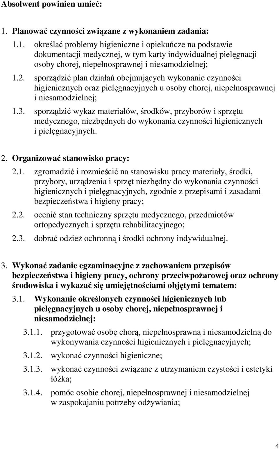 sporządzić wykaz materiałów, środków, przyborów i sprzętu medycznego, niezbędnych do wykonania czynności higienicznych i pielęgnacyjnych. 2. Organizować stanowisko pracy: 2.1.