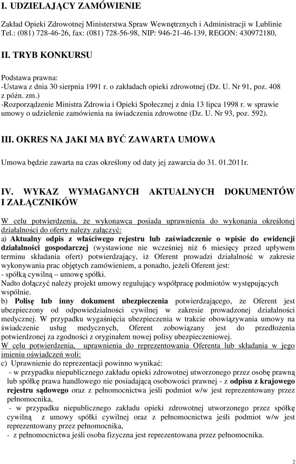 ) -Rozporządzenie Ministra Zdrowia i Opieki Społecznej z dnia 13 lipca 1998 r. w sprawie umowy o udzielenie zamówienia na świadczenia zdrowotne (Dz. U. Nr 93, poz. 592). III.