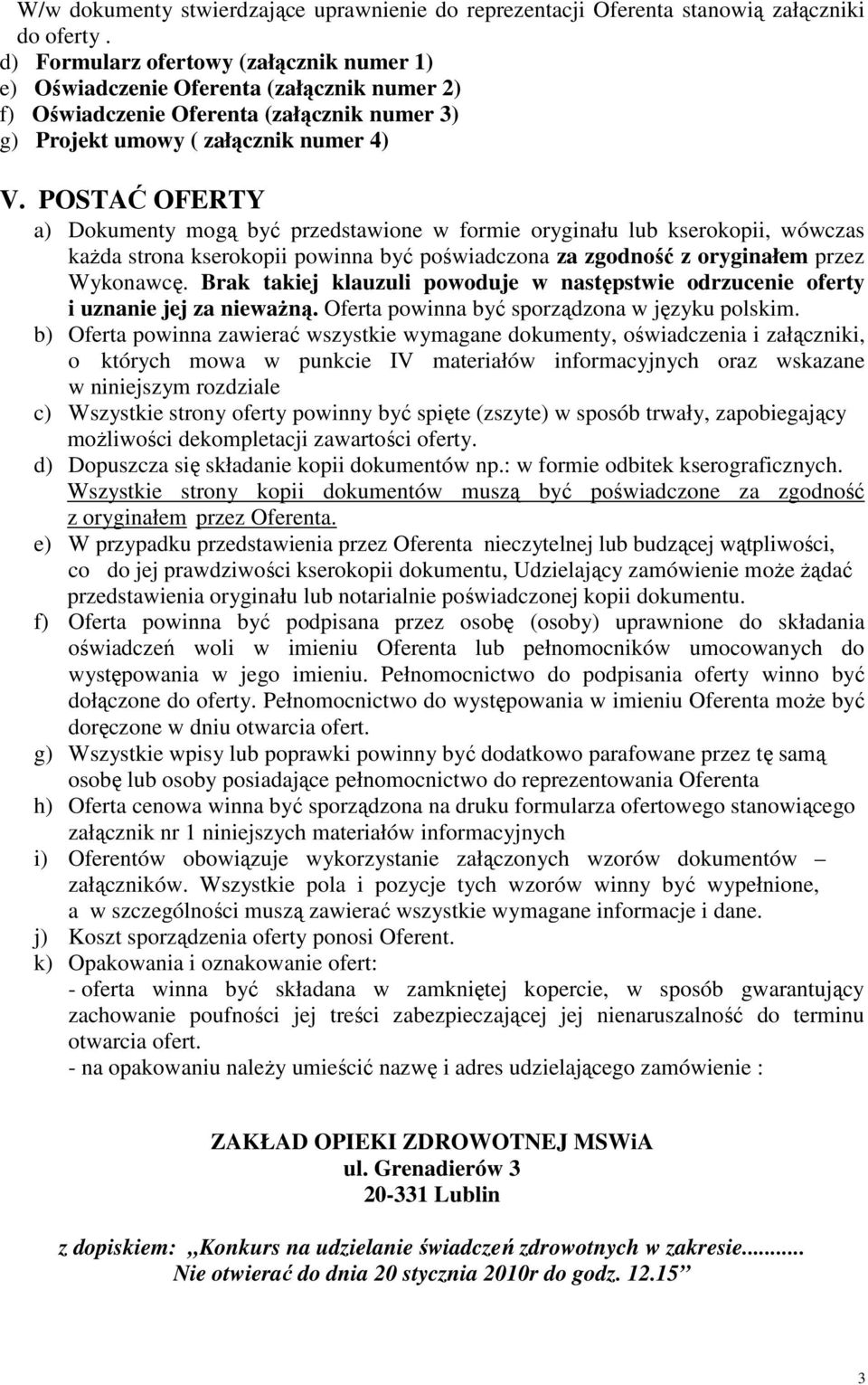 POSTAĆ OFERTY a) Dokumenty mogą być przedstawione w formie oryginału lub kserokopii, wówczas kaŝda strona kserokopii powinna być poświadczona za zgodność z oryginałem przez Wykonawcę.