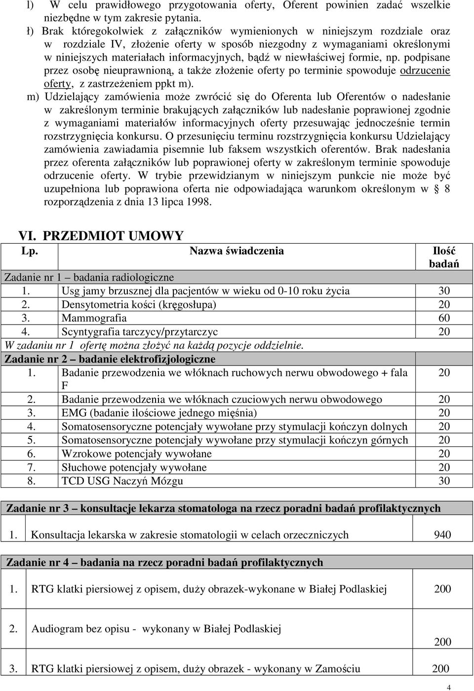 bądź w niewłaściwej formie, np. podpisane przez osobę nieuprawnioną, a takŝe złoŝenie oferty po terminie spowoduje odrzucenie oferty, z zastrzeŝeniem ppkt m).