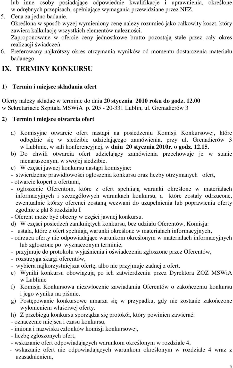 Zaproponowane w ofercie ceny jednostkowe brutto pozostają stałe przez cały okres realizacji świadczeń. 6. Preferowany najkrótszy okres otrzymania wyników od momentu dostarczenia materiału badanego.