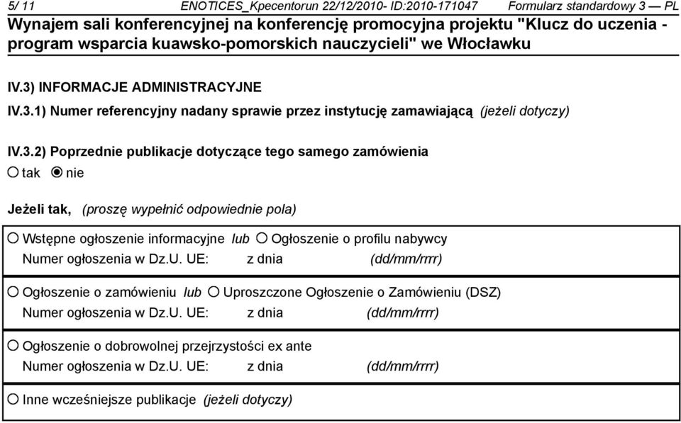 nabywcy Numer ogłoszenia w Dz.U. UE: z dnia (dd/mm/rrrr) Ogłoszenie o zamówieniu lub Uproszczone Ogłoszenie o Zamówieniu (DSZ) Numer ogłoszenia w Dz.U. UE: z dnia (dd/mm/rrrr) Ogłoszenie o dobrowolnej przejrzystości ex ante Numer ogłoszenia w Dz.