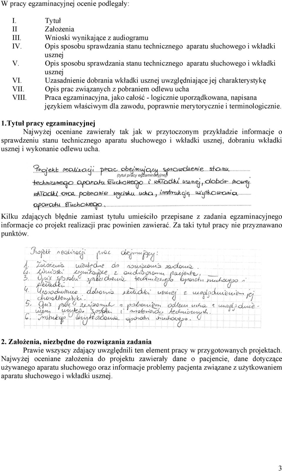 Opis prac związanych z pobraniem odlewu ucha VIII. Praca egzaminacyjna, jako całość - logicznie uporządkowana, napisana językiem właściwym dla zawodu, poprawnie merytorycznie i terminologicznie. 1.