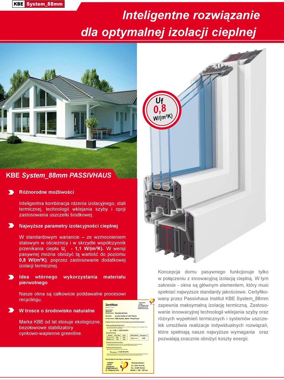 Najwyższe parametry izolacyjności cieplnej W standardowym wariancie ze wzmocnieniem stalowym w ościeżnicy i w skrzydle współczynnik przenikania ciepła Uf - 1,1 W/(m2K).