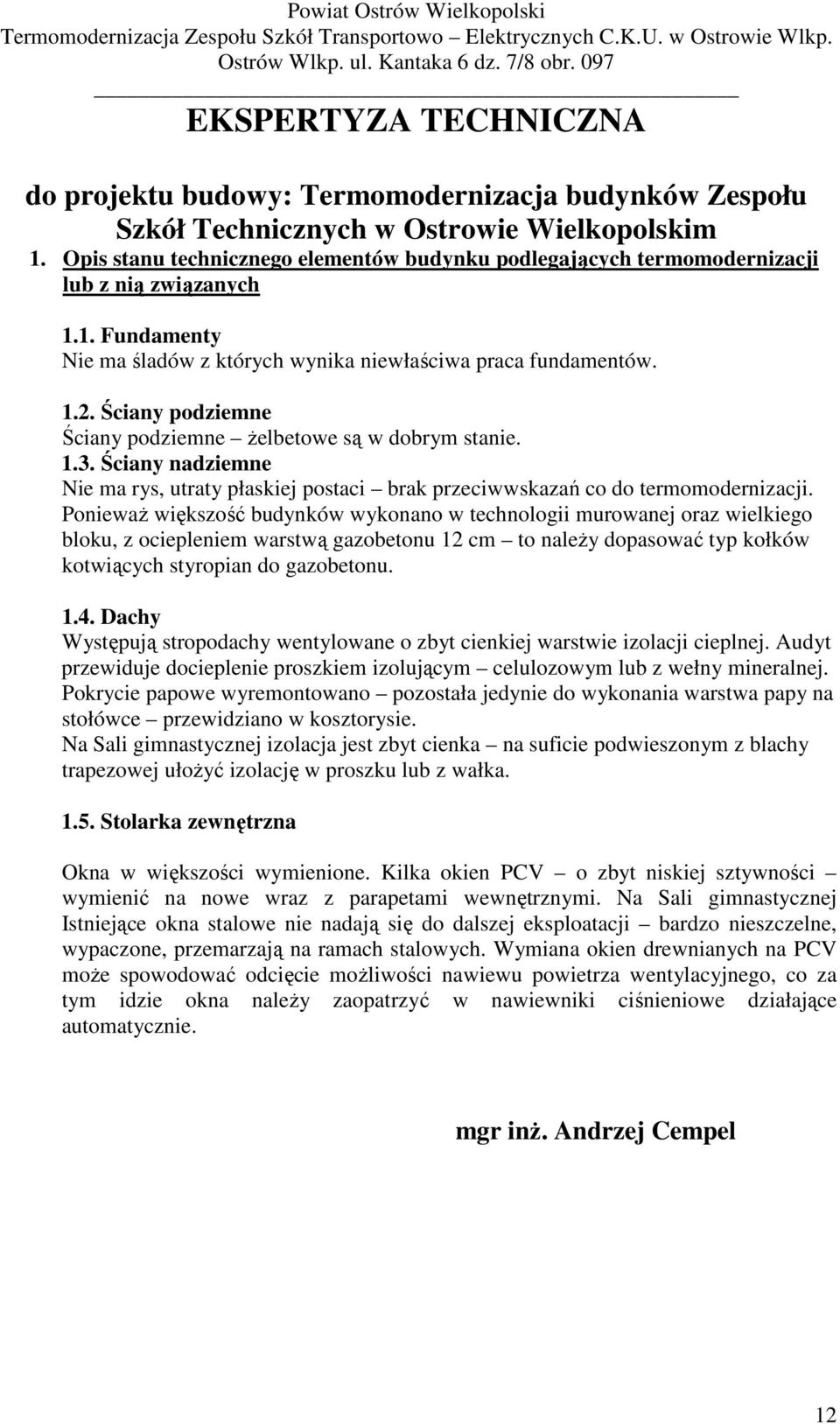 Ściany podziemne Ściany podziemne żelbetowe są w dobrym stanie. 1.3. Ściany nadziemne Nie ma rys, utraty płaskiej postaci brak przeciwwskazań co do termomodernizacji.